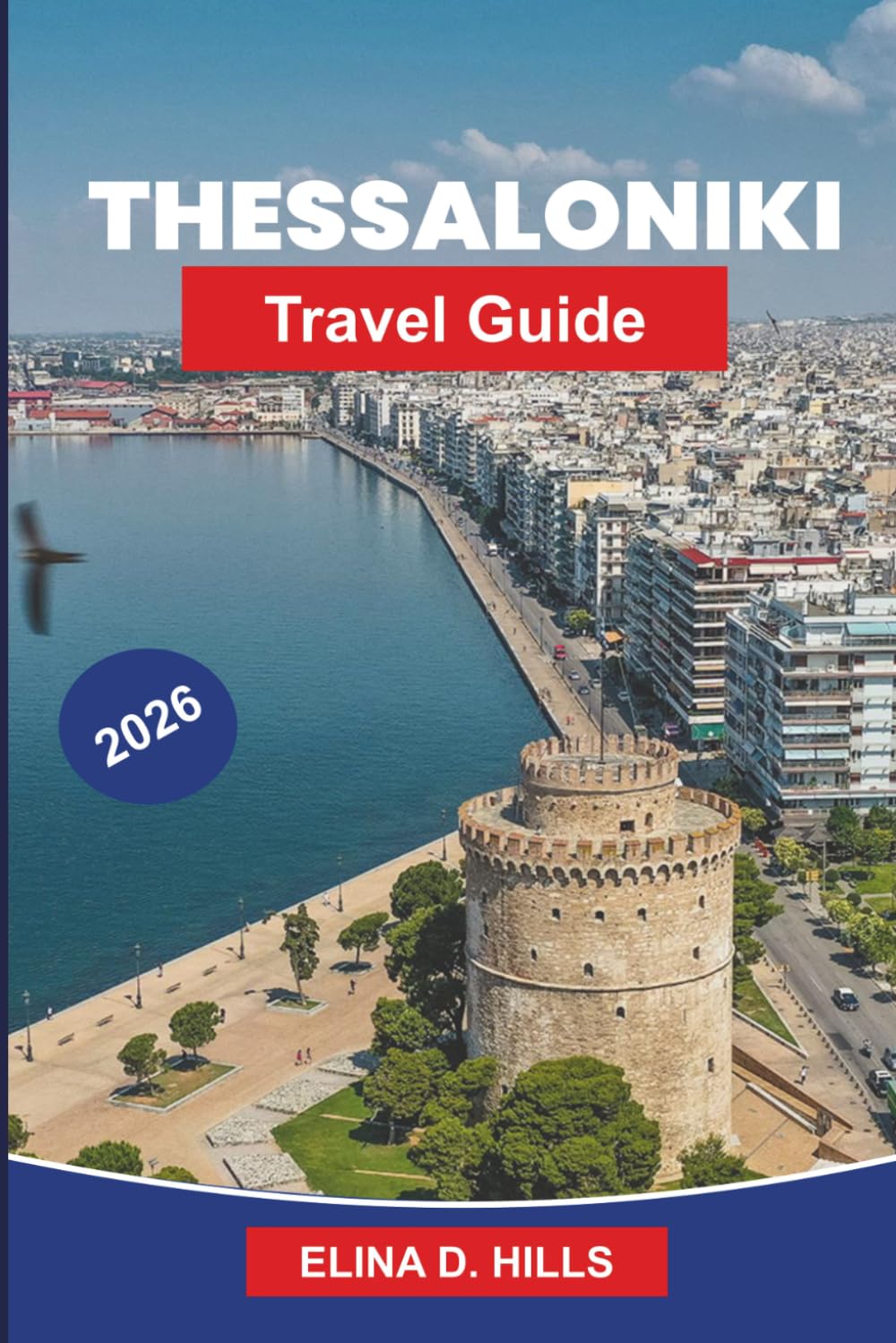 THESSALONIKI Travel Guide 2026: The Complete Guide to Top Attractions, Historic Landmarks, Greek Cuisine, Coastal Experiences and Insider Tips for First-Time Visitors