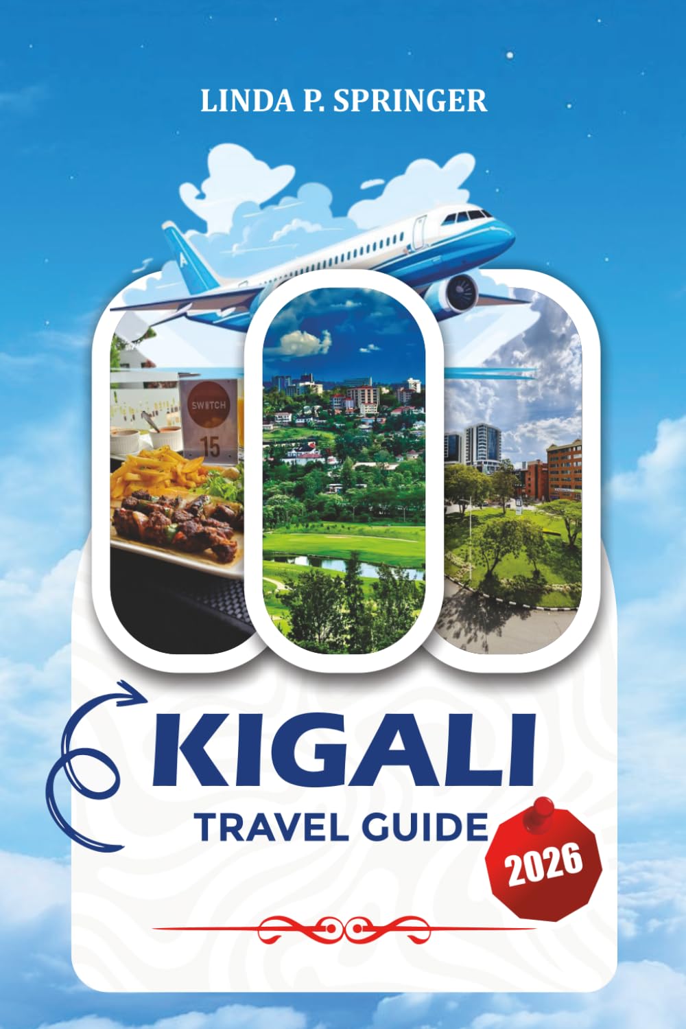 KIGALI TRAVEL GUIDE 2026: Where to Stay, What to Eat, Safety Tips, Day Trips & Top Tourist Attractions in Kigali Rwanda
