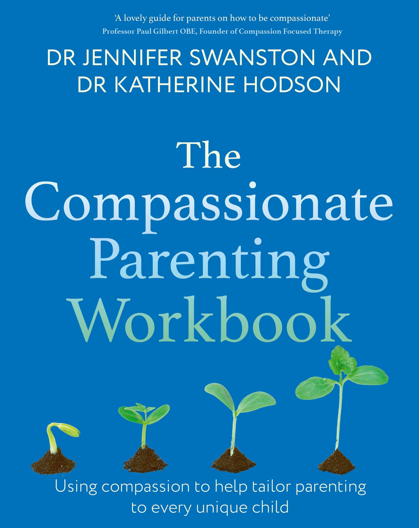 The Compassionate Parenting Workbook: Using compassion to help tailor parenting to every unique child (Compassion Focused Therapy)