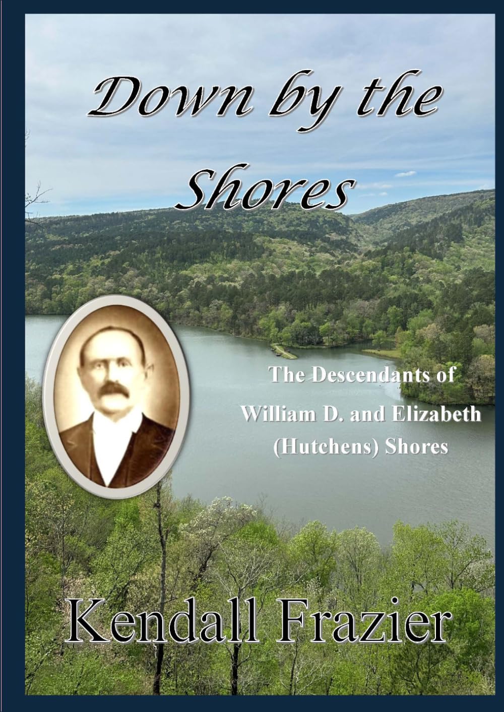 Down by the Shores: The Descendants of William D. and Elizabeth (Hutchens) Shores