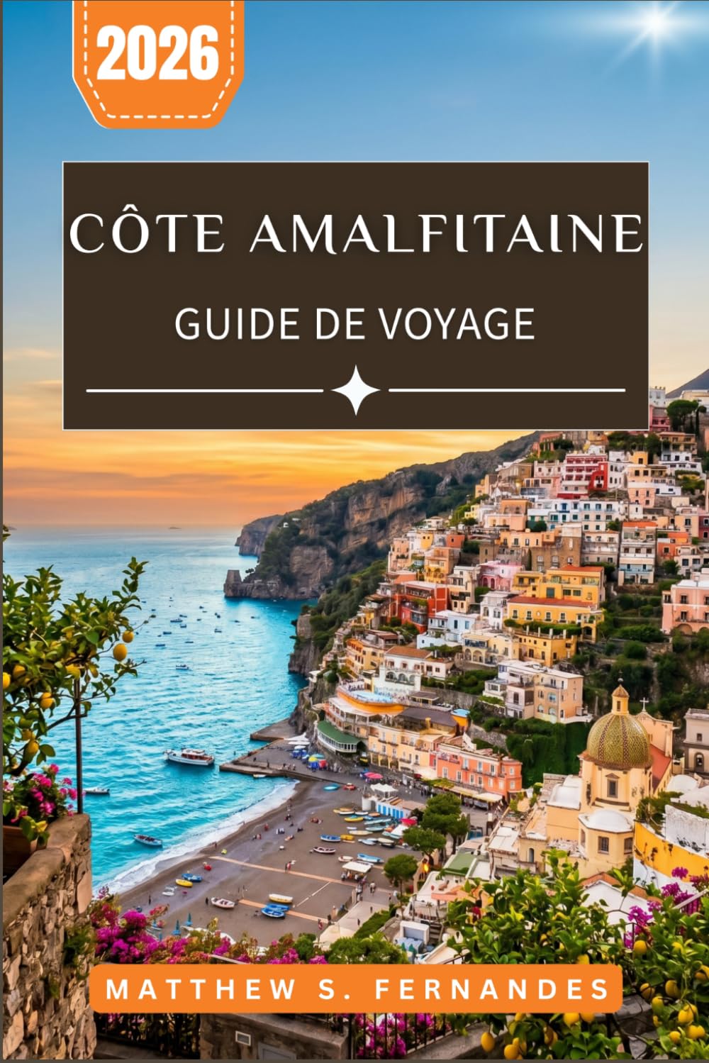 Côte Amalfi Guide De Voyage 2026: Planifiez chaque journée avec des itinéraires panoramiques, des randonnées, des traversées en ferry, des excursions ... et des idées d'hébergement en Campanie