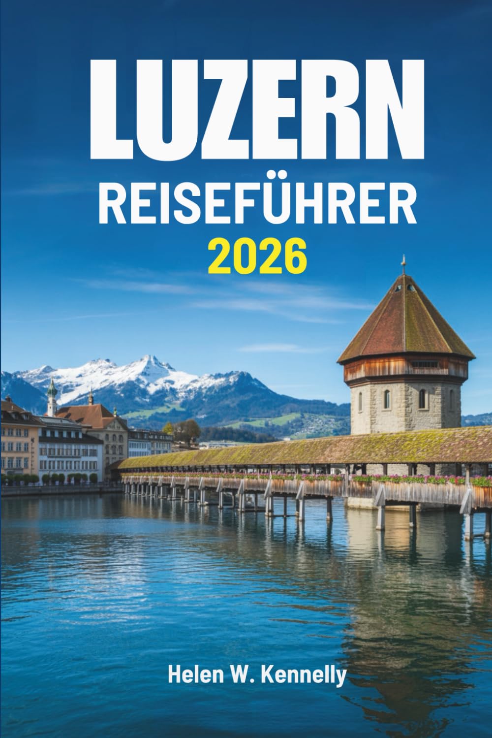LUZERN REISEFÜHRER 2026: Die stille Schönheit und Kultur der Schweiz entdecken
