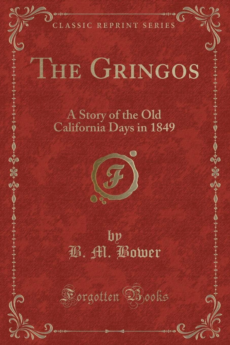 The Gringos: A Story of the Old California Days in 1849 (Classic Reprint)