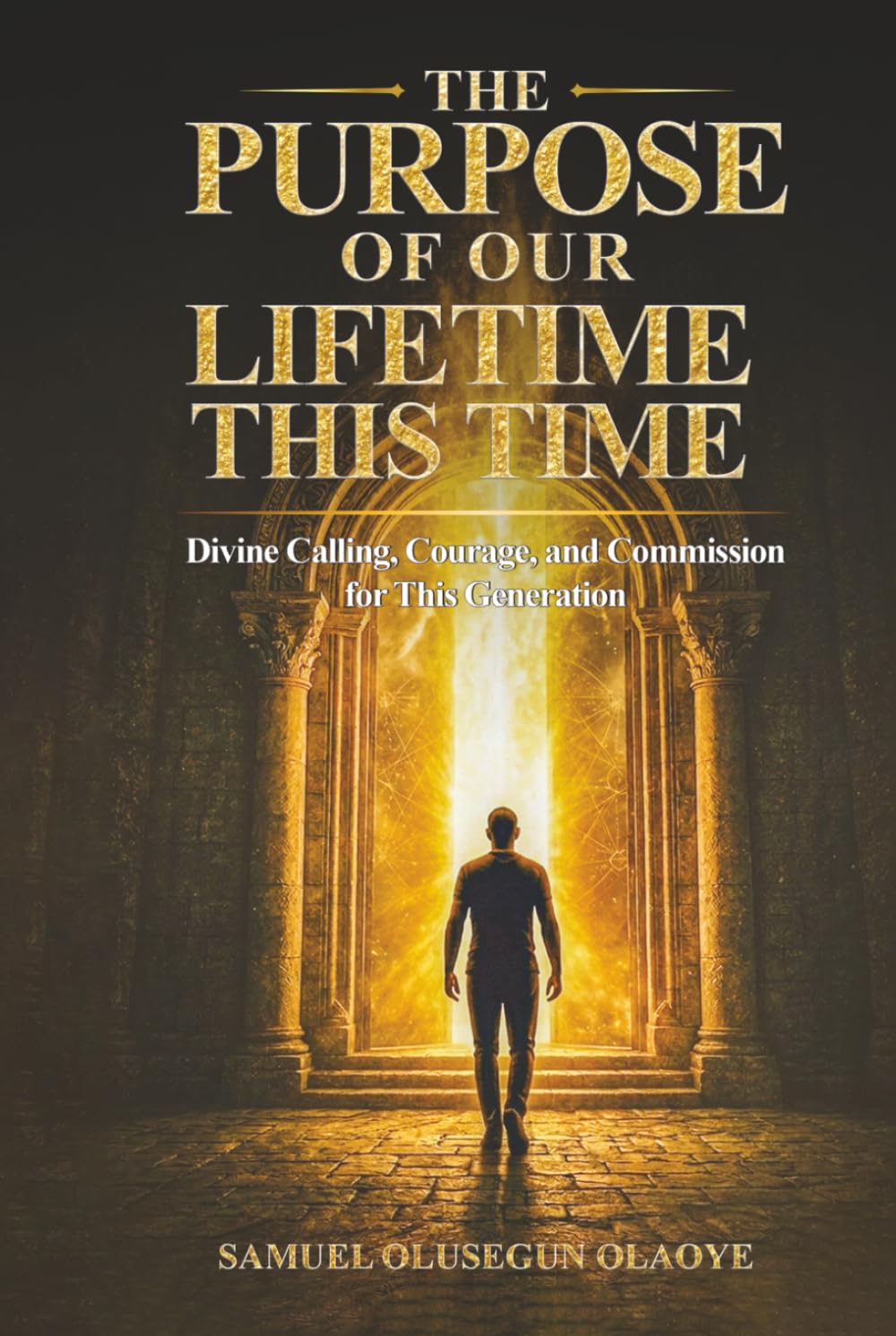 The Purpose of Our LifeTime This Time: Divine Calling, Courage, and Commission for This Generation