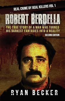 Robert Berdella The True Story of a Man Who Turned His Darkest Fantasies Into a Reality Real Crime by Real Killers