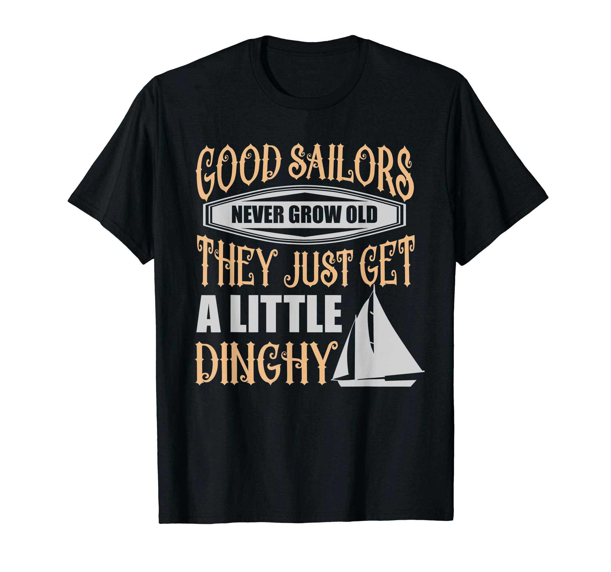 Love Sailing ShirtsSailors Never Grow Old Little Dinghy Funny Sailing T-Shirt