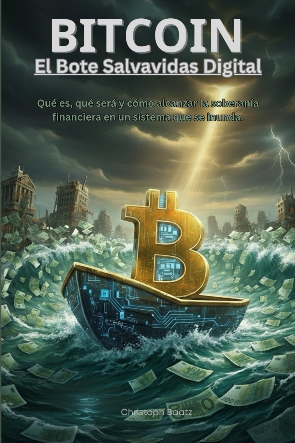 Bitcoin: El Bote Salvavidas Digital: Qué es, qué será y cómo alcanzar la soberanía financiera en un sistema que se inunda