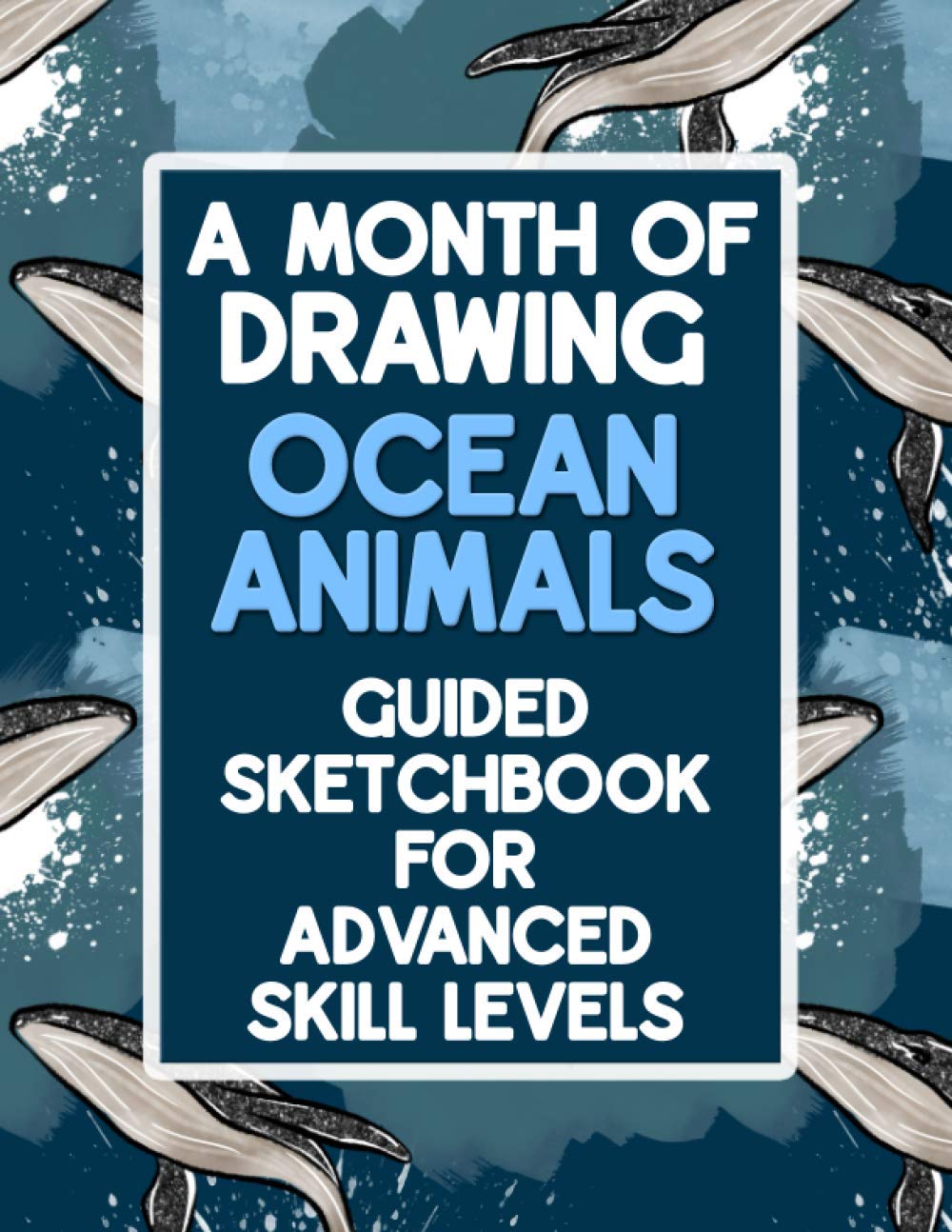 A Month Of Drawing Ocean Animals - Guided Sketchbook For Advanced Skill Levels: Draw Sea Animals From Prompts