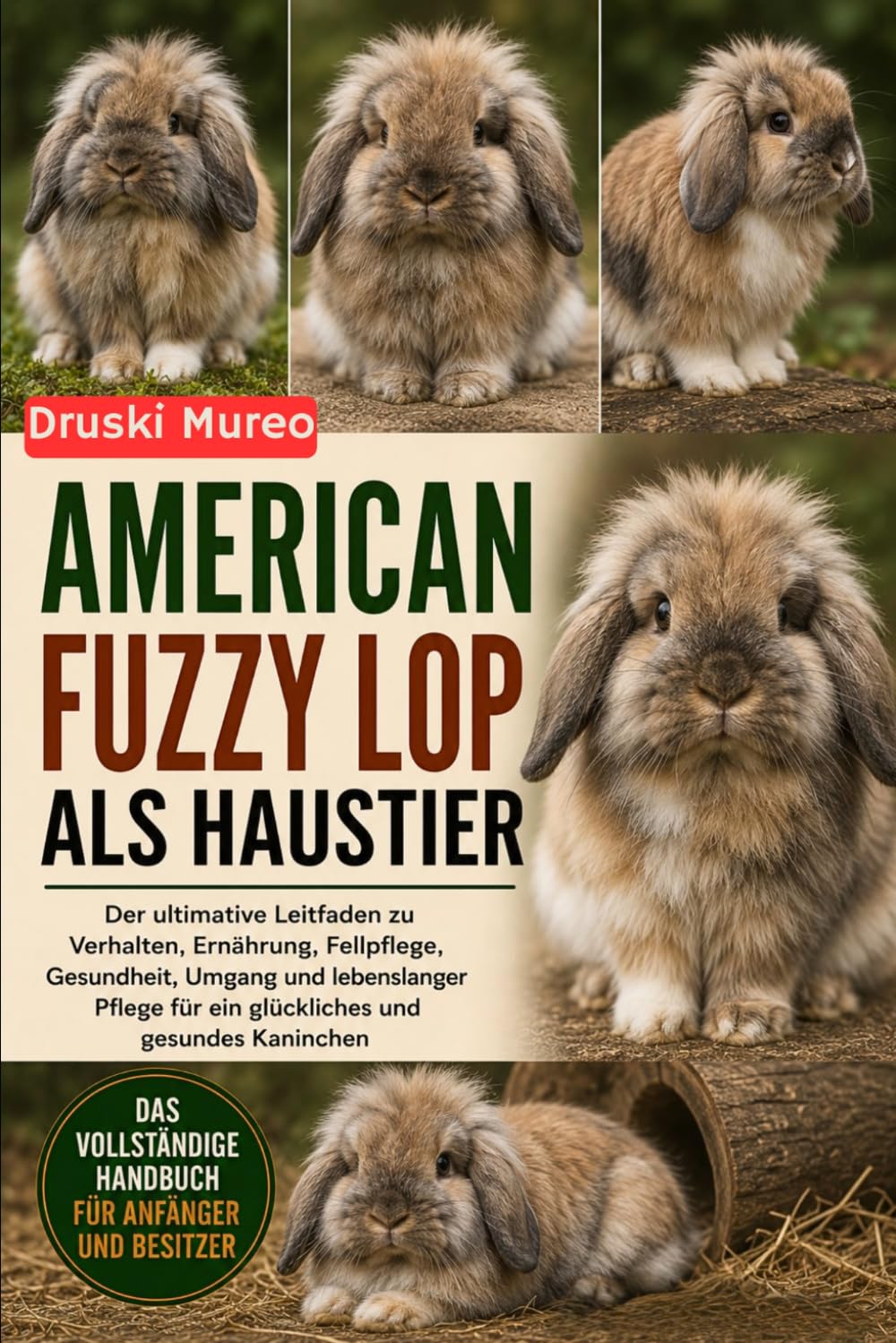 AMERICAN FUZZY LOP ALS HAUSTIER: Der ultimative Leitfaden zu Verhalten, Ernährung, Fellpflege, Gesundheit, Umgang und lebenslanger Pflege für ein glückliches und gesundes Kaninchen