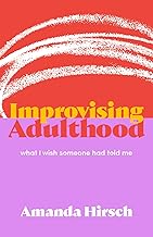 Improvising Adulthood: What I Wish Someone Had Told Me