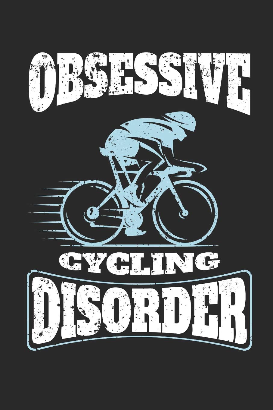 Obsessive Cycling Disorder: 120 Blank Lined Pages Softcover Notes Journal, College Ruled Composition Notebook, 6x9 Funny Cycling Quote Design Cover (Gifts for Cyclists)