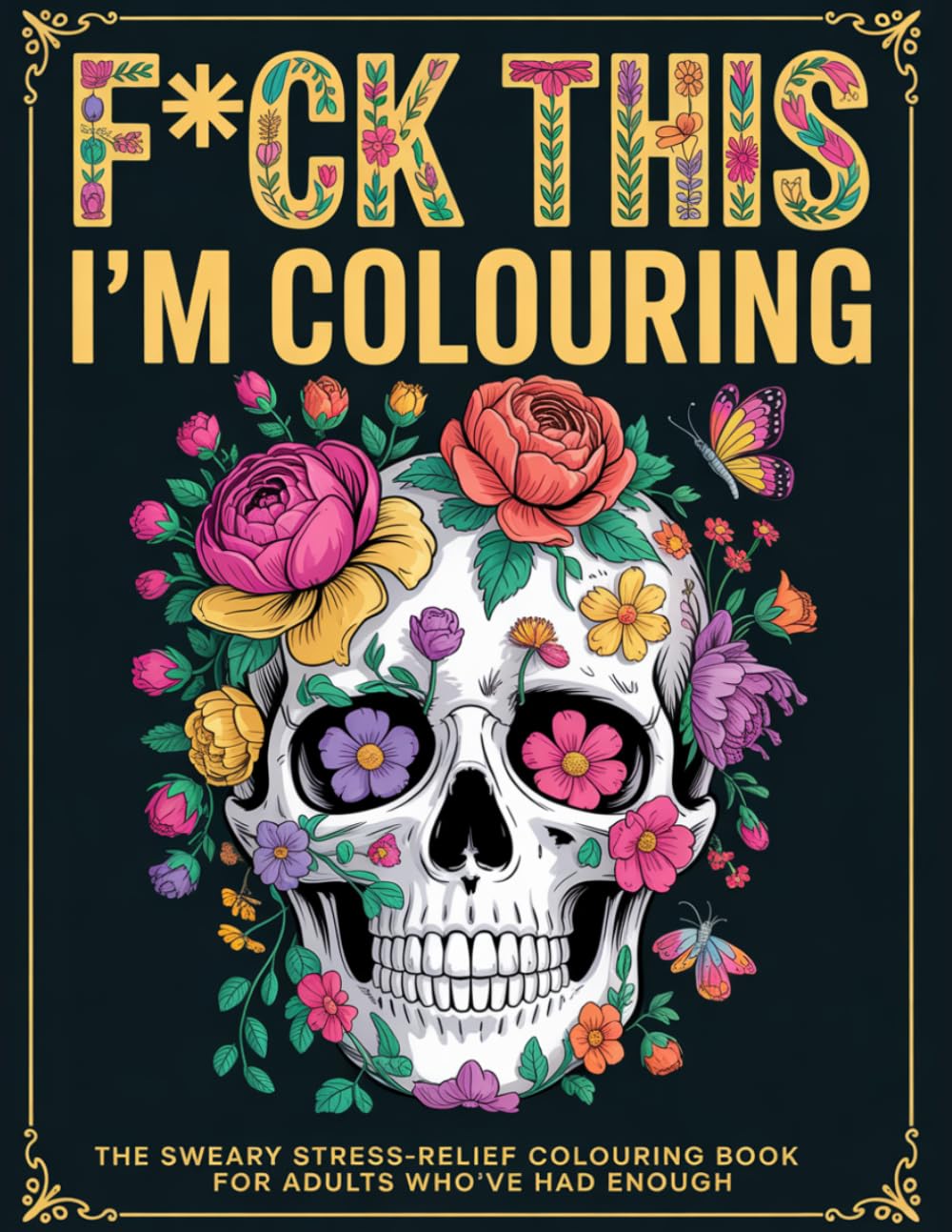 F*ck This, I'm Colouring: The Sweary Stress-Relief Colouring Book for Teens and Adults Who've Had Enough