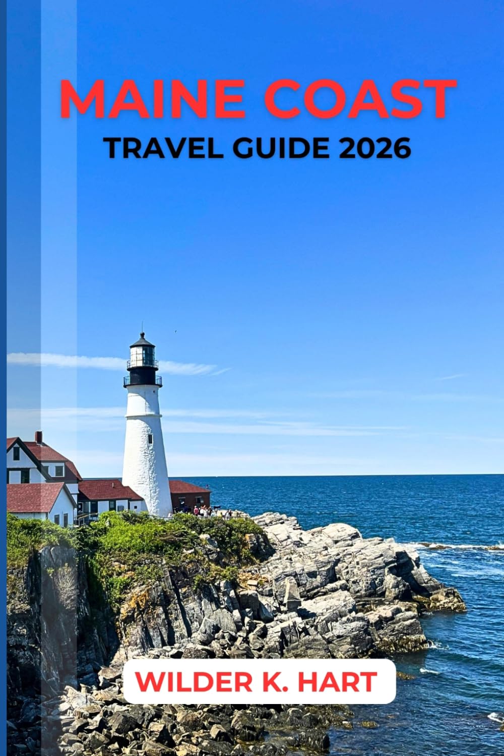 MAINE COAST TRAVEL GUIDE 2026: Explore Scenic Coastal Towns, Iconic Lighthouses, and Hidden Gems with Local Seafood, Scenic Drives, and Smart Itineraries for a Confident and Seamless Trip