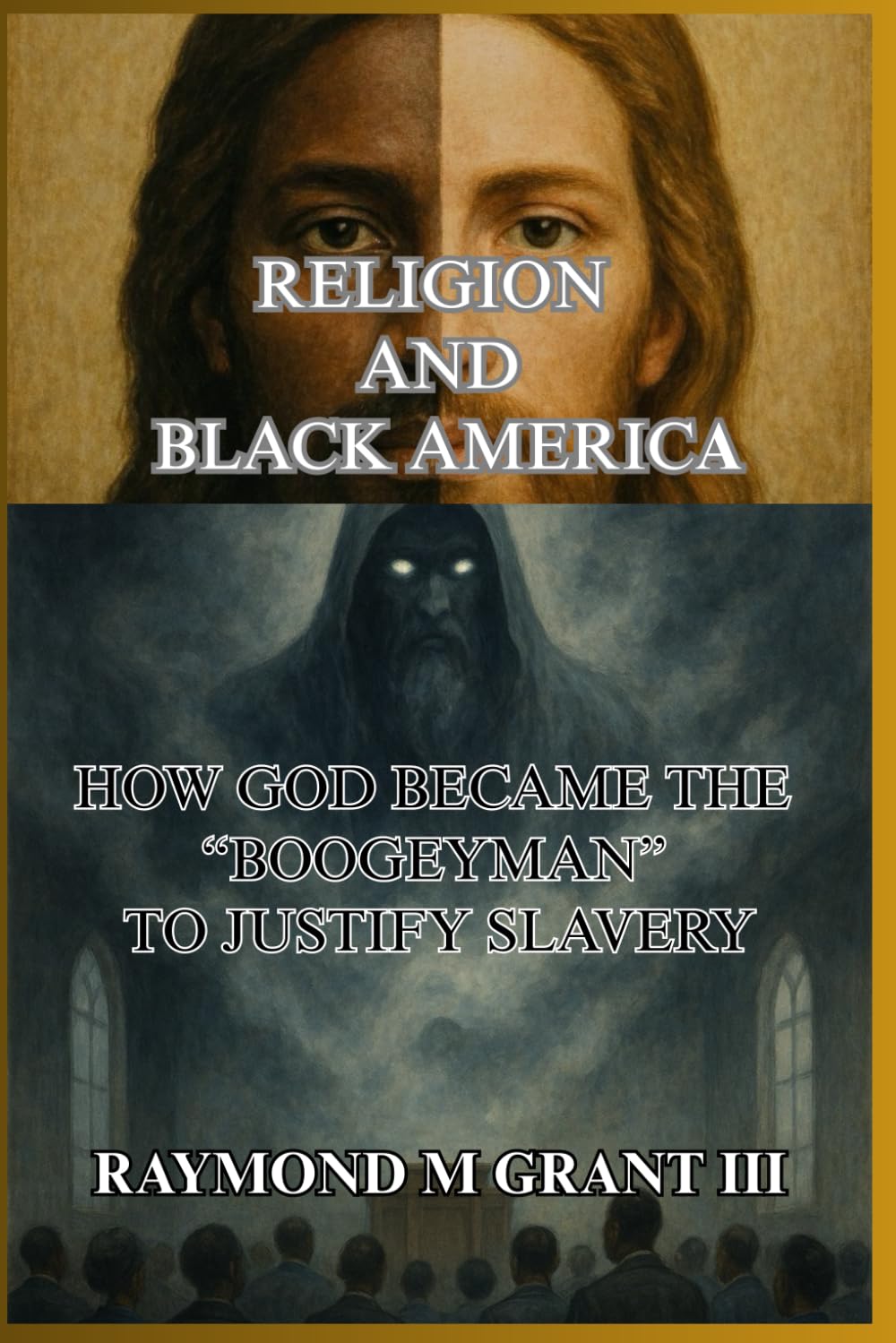 RELIGION AND BLACK AMERICA: How God became the “Boogeyman” to justify slavery. (THE REINCARNATION OF THE AFRICAN AMERICAN - The True Origin, History ... of the African American Diaspora in America)