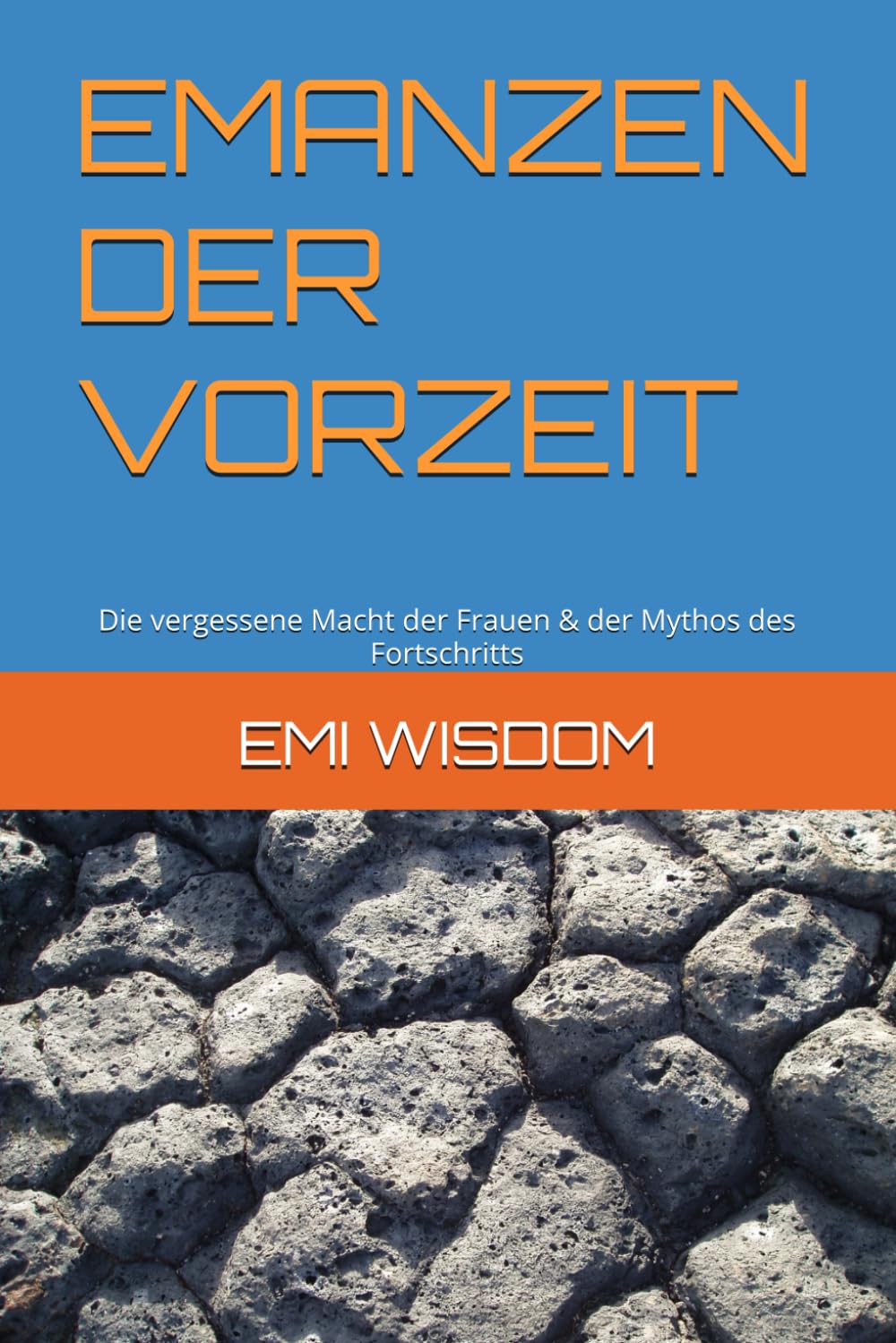EMANZEN DER VORZEIT: Die vergessene Macht der Frauen & der Mythos des Fortschritts