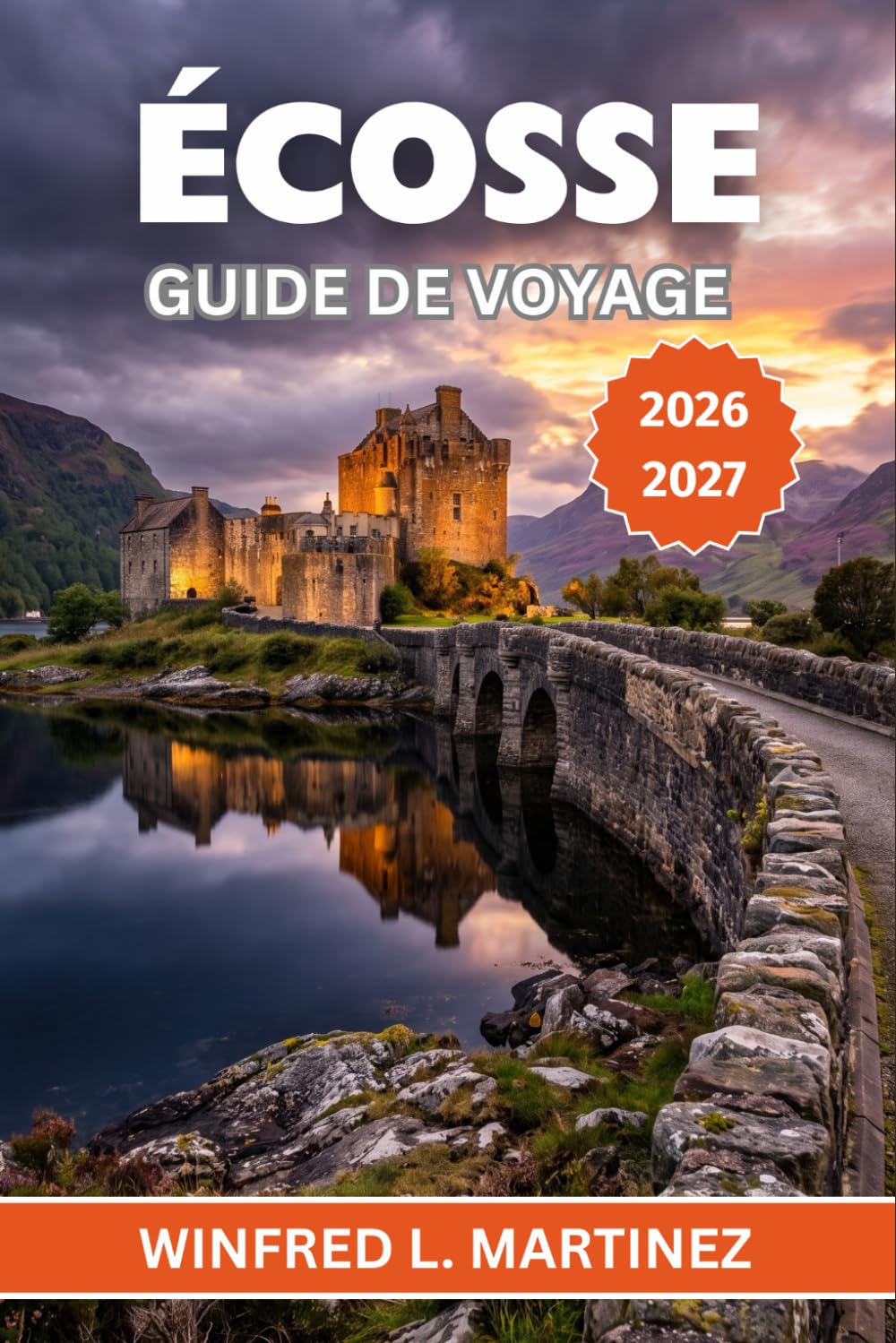 ÉCOSSE GUIDE DE VOYAGE 2026-2027: Un compagnon pour les visiteurs découvrant pour la première fois les châteaux, les Highlands et les villes historiques