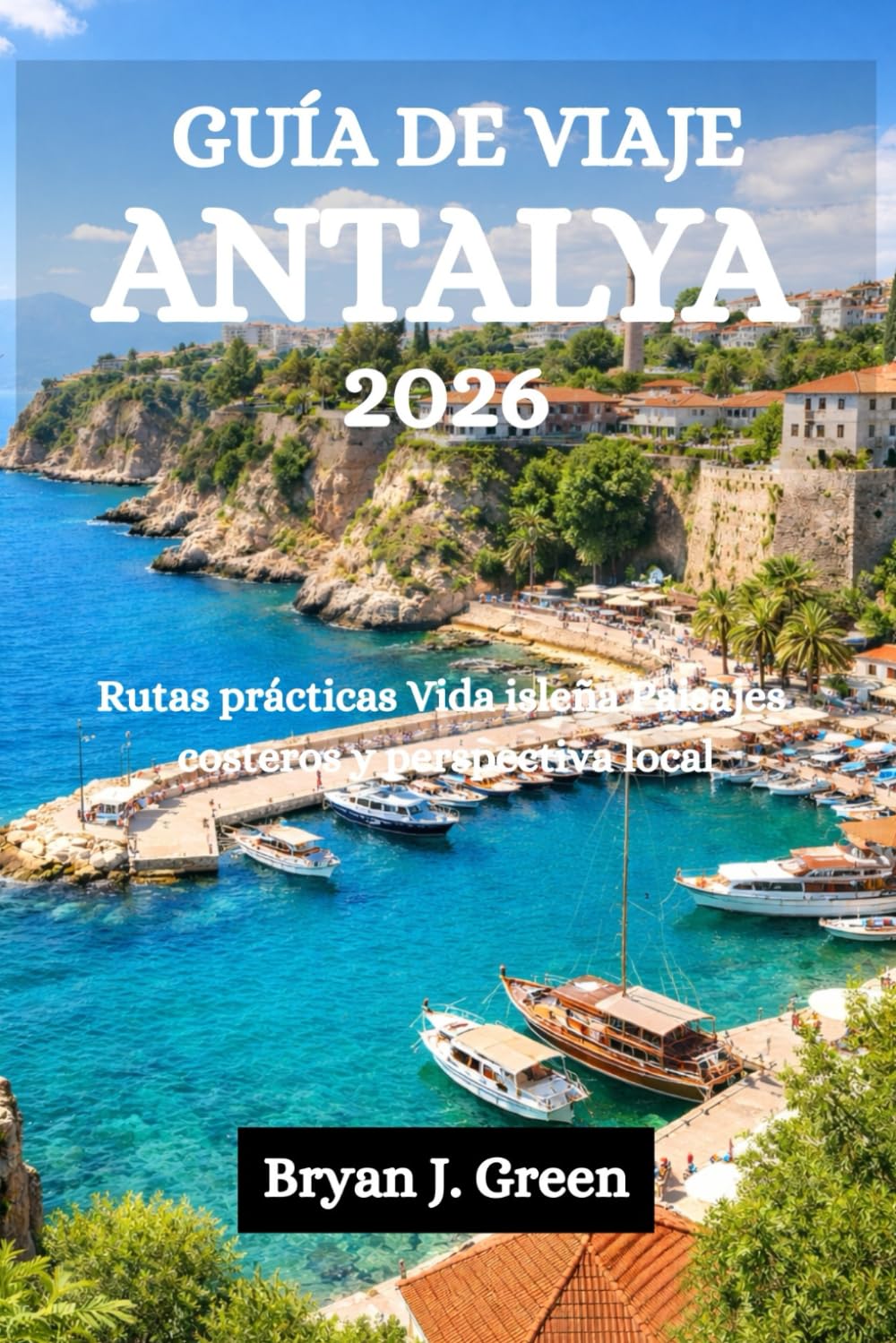 GUÍA DE VIAJE ANTALYA 2026: Rutas prácticas Vida isleña Paisajes costeros y perspectiva local