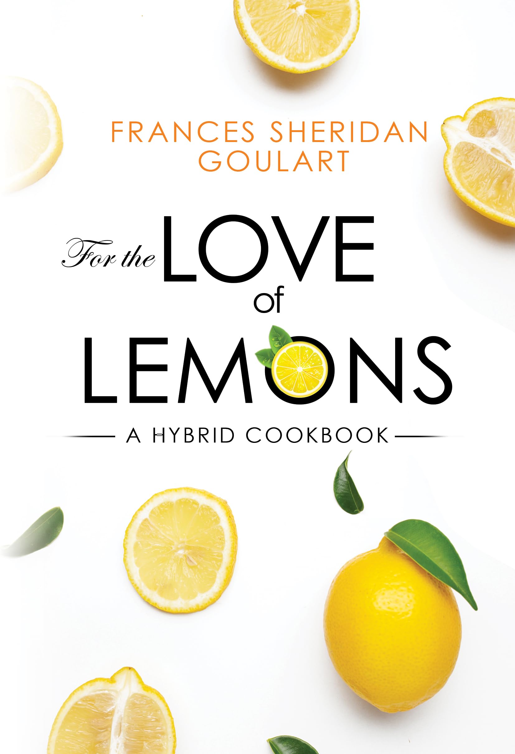 For the Love of Lemons: A Hybrid Cookbook: Goulart, Frances