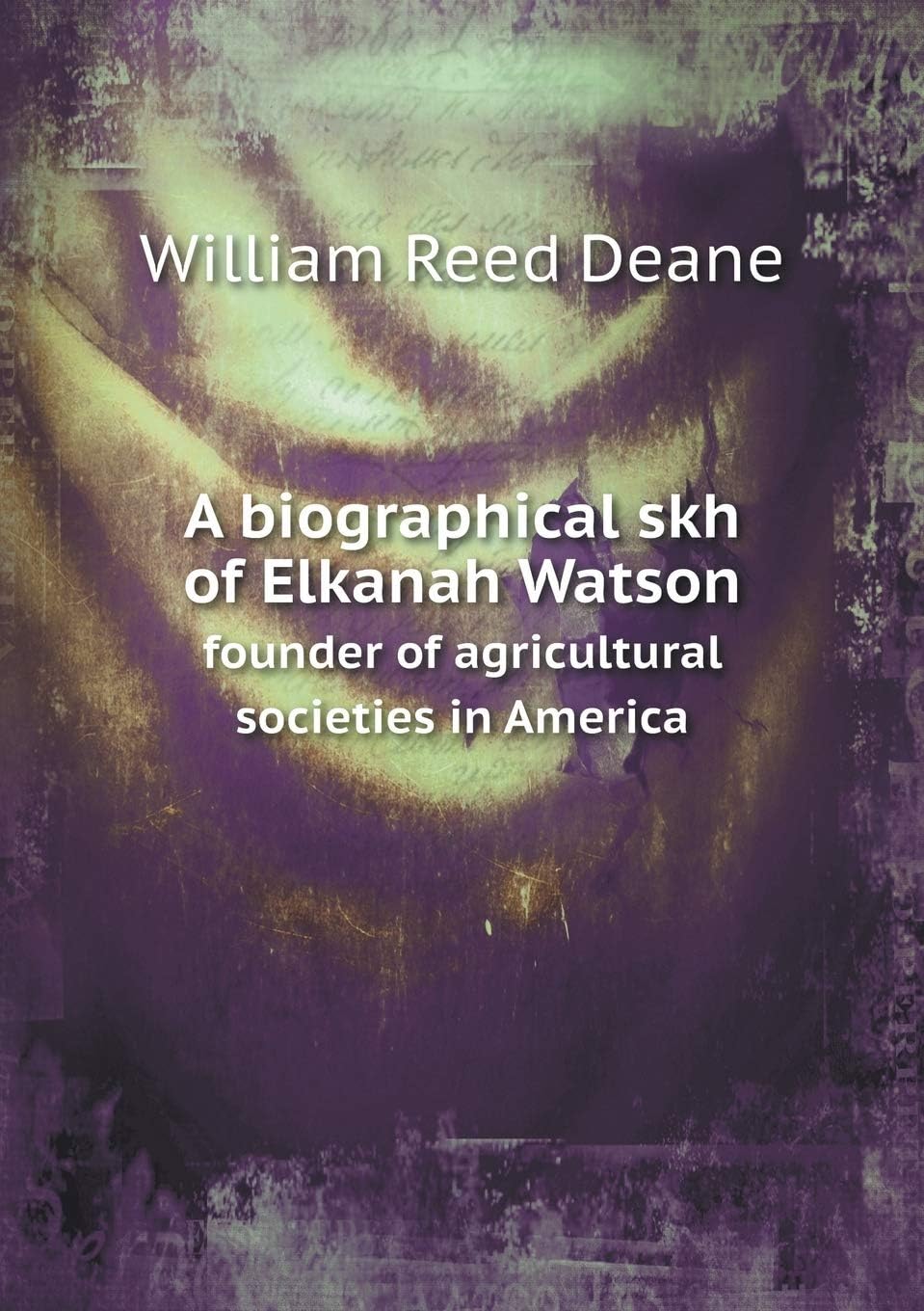A biographical skh of Elkanah Watson founder of agricultural societies in America