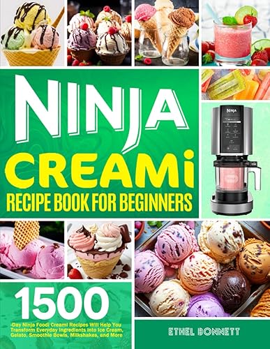 Ninja Creami Recipe Book for Beginners 1500-Day Ninja Foodi Creami Recipes Will Help You Transform Everyday Ingredients into Ice Cream, Gelato,
