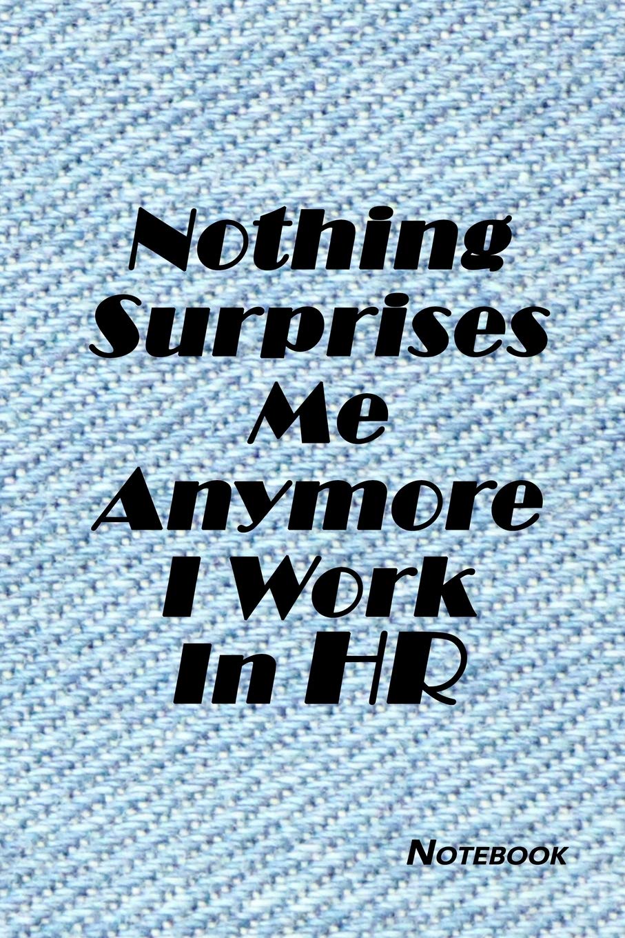 Nothing Surprises Me Anymore I Work In HR: Lined Notebook / Journal Gift, 110 Pages, 6x9, Soft Cover, Matte Finish