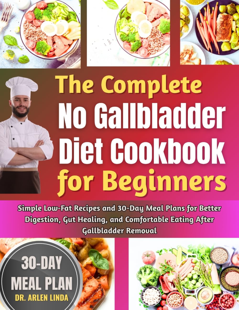 The Complete No Gallbladder Diet Cookbook for Beginners: Simple Low-Fat Recipes And 30-Day Meal Plans For Better Digestion, Gut Healing, And Comfortable Eating After Gallbladder Removal