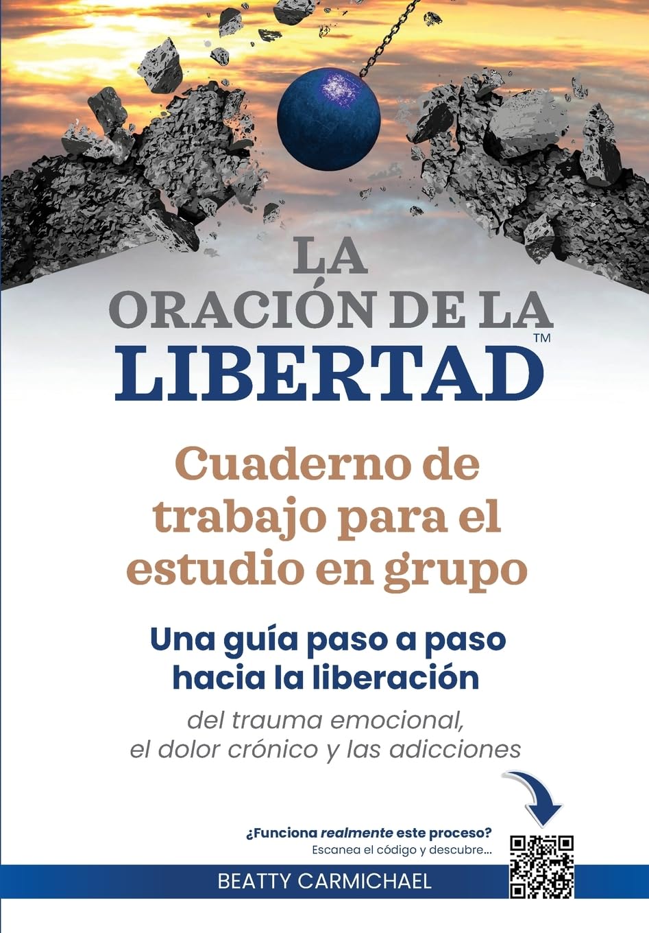 La Oración de la Libertad Cuaderno de trabajo para el estudio en grupo: Una guía paso a paso hacia la libertad del trauma emocional, el dolor crónico y las adicciones