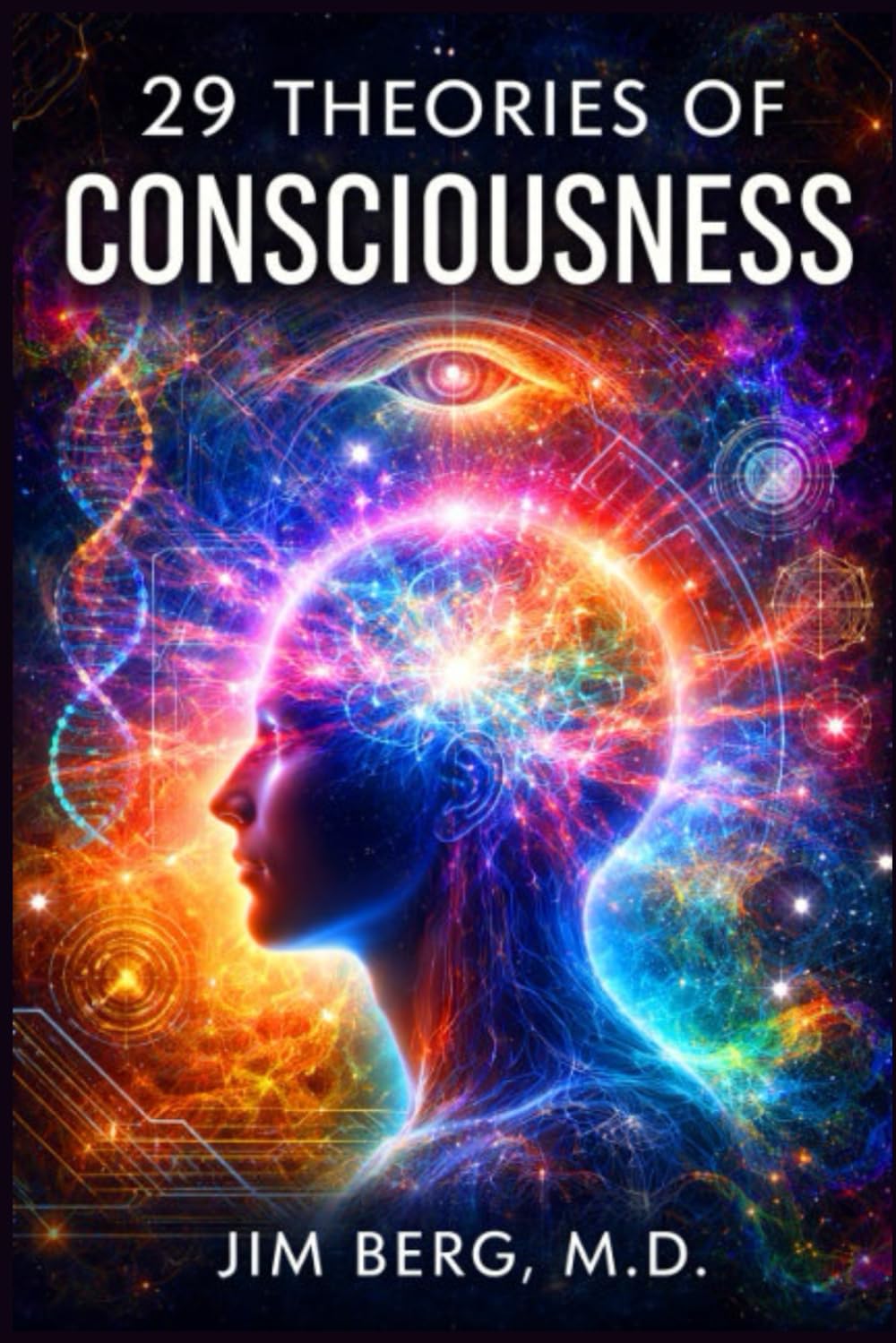 29 Theories of Consciousness (The writings of Jim Berg, MD)
