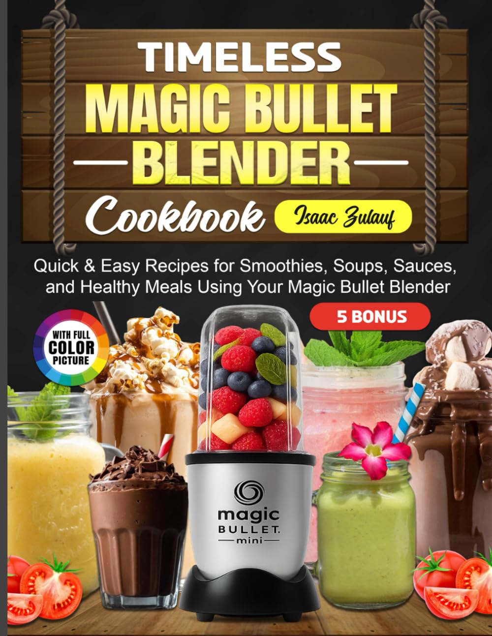 Timeless Magic Bullet Blender Cookbook: Quick & Easy Recipes for Smoothies, Soups, Sauces, and Healthy Meals Using Your Magic Bullet Blender