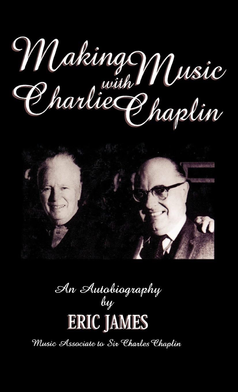 Making Music with Charlie Chaplin: An Autobiography: 71 (The Scarecrow Filmmakers Series)