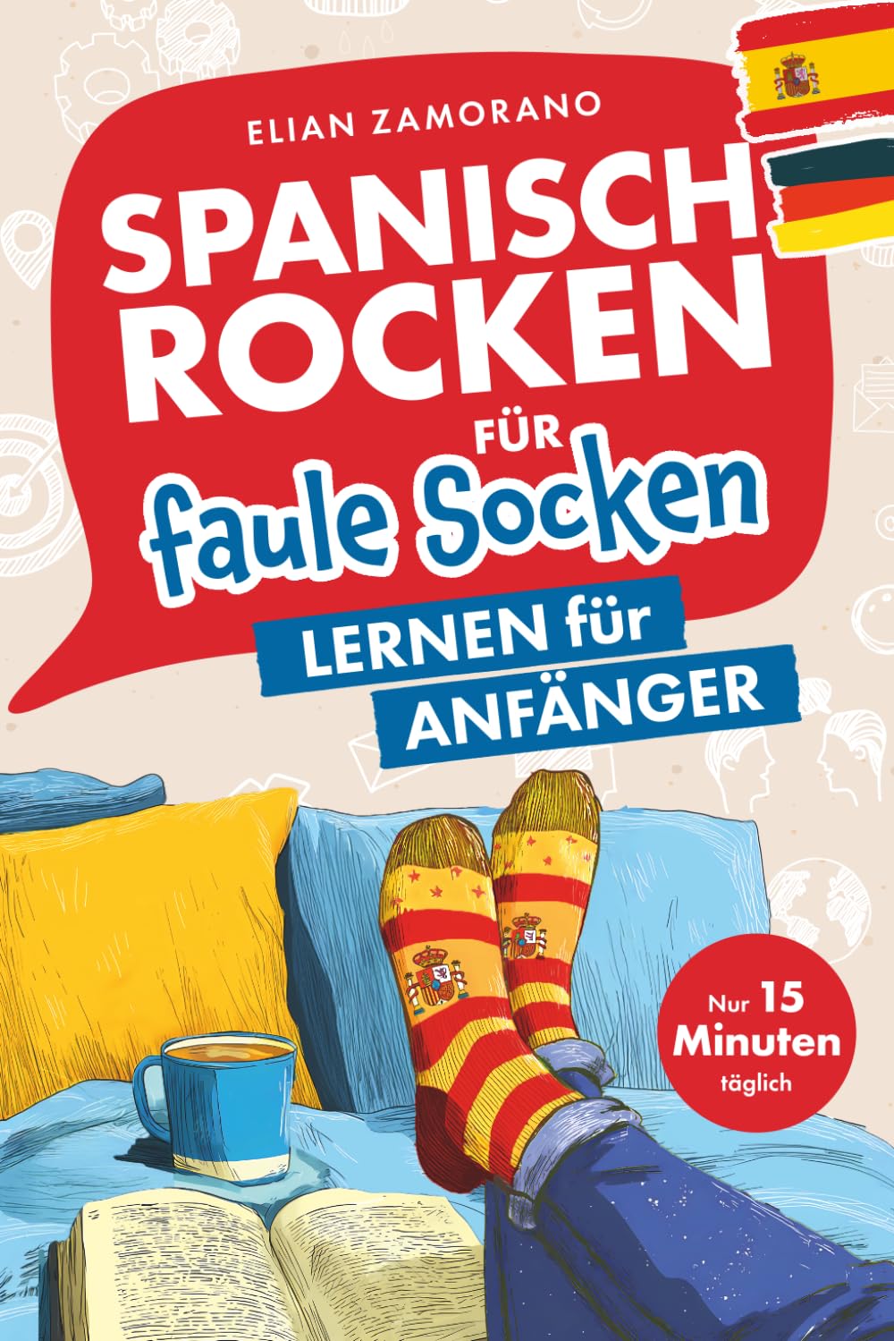 Spanisch rocken für faule Socken – Lernen für Anfänger: Verbessere dein Spanisch in nur 15 Minuten am Tag | Mit motivierenden Lerntricks, abwechslungsreichen Übungen und passenden Audiodateien