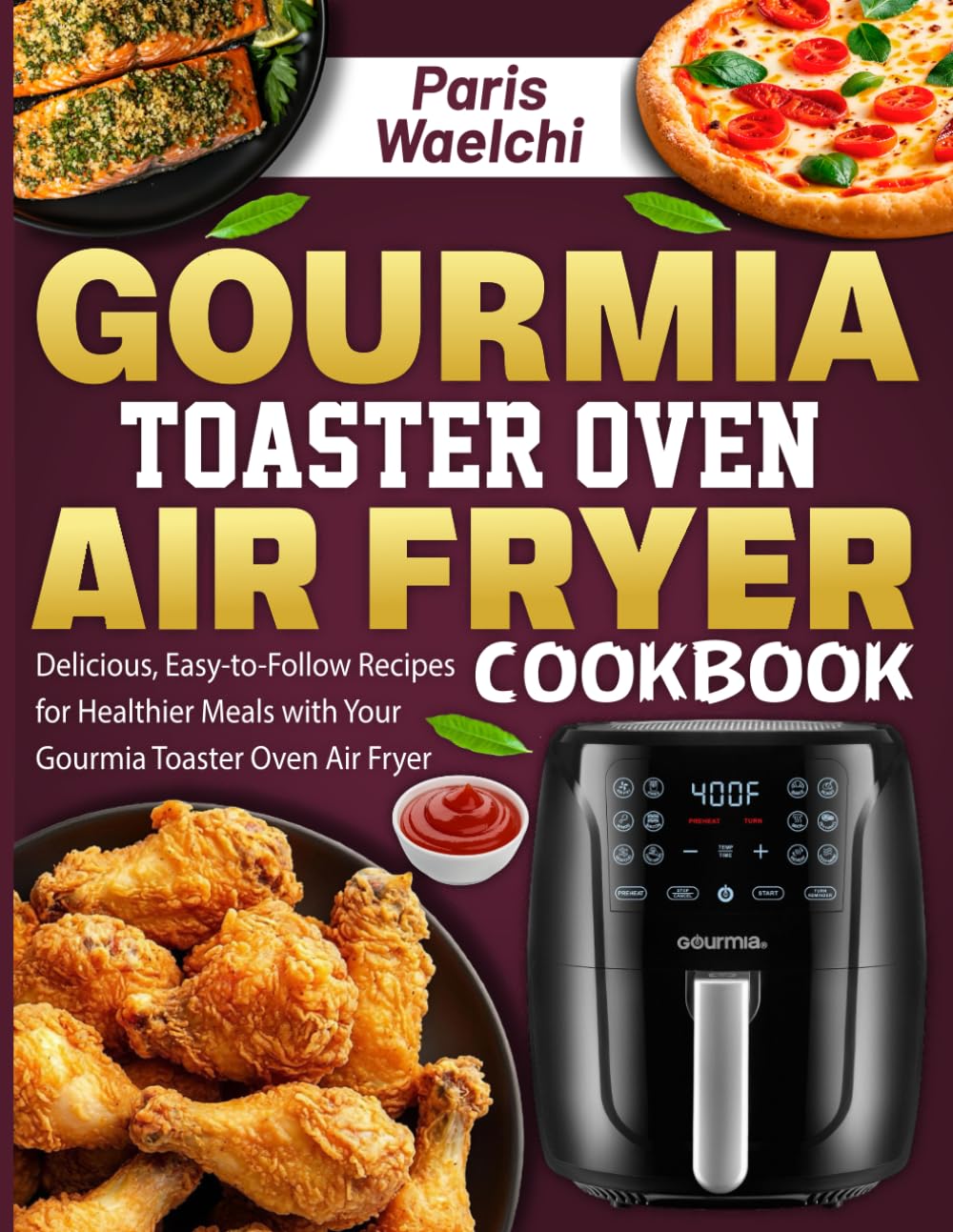 Gourmia Toaster Oven Air Fryer cookbook: Delicious, Easy-to-Follow Recipes for Healthier Meals with Your Gourmia Toaster Oven Air Fryer