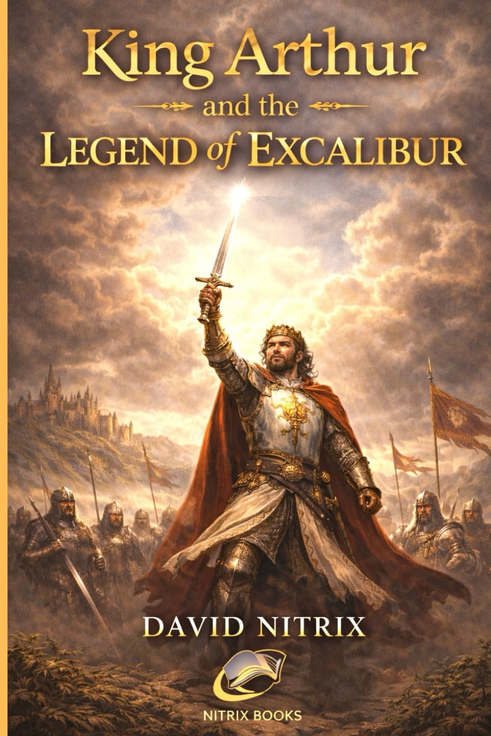King Arthur: The Legend of Excalibur: 1 (Legend Heroes and Villains)