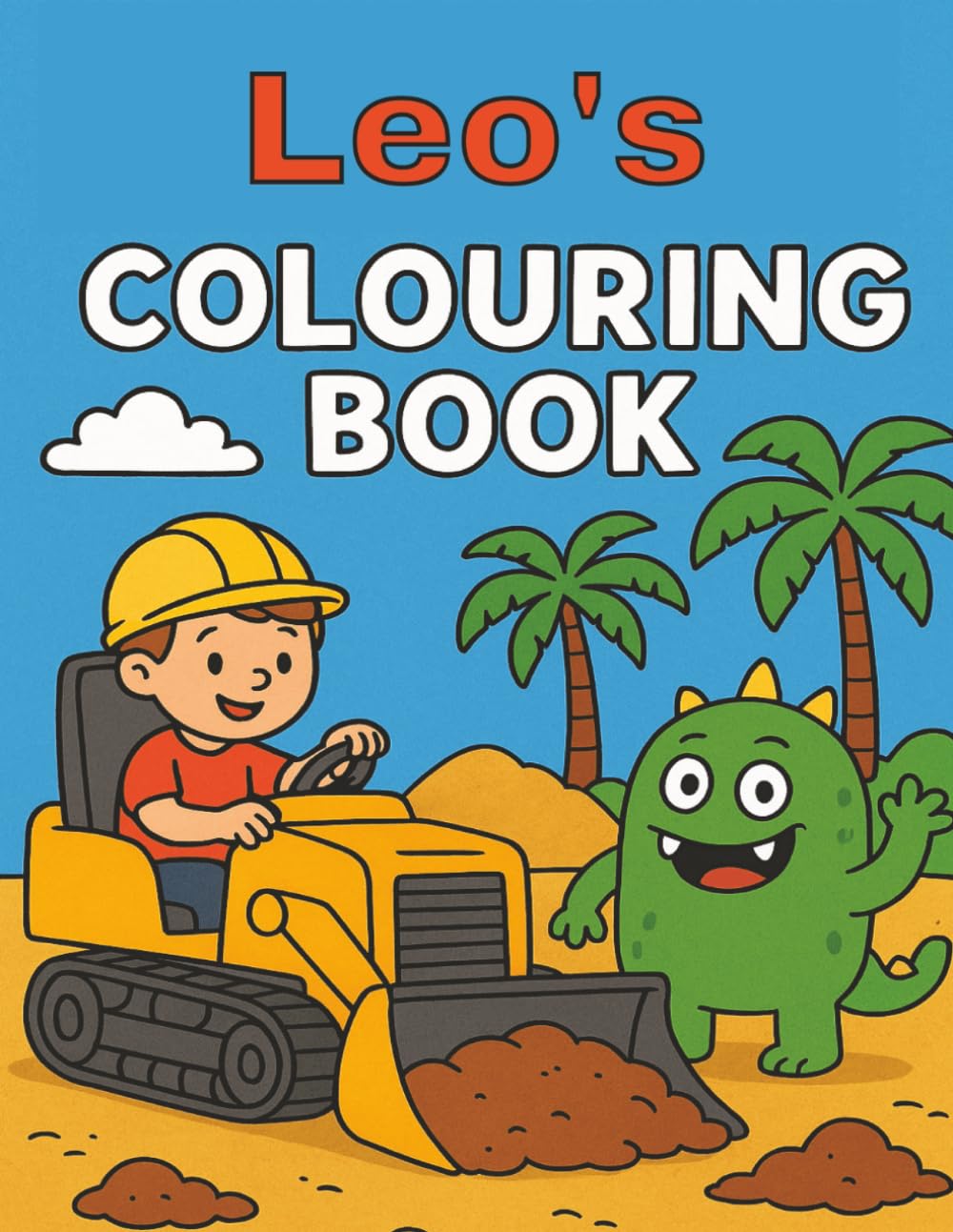 Leo's Colouring Book: Leo, Diggers, Funny Monsters, Construction Vehicles, Building sites, Kids, Easy, Birthday, Christmas, Stocking Stuffer, 40 Pages