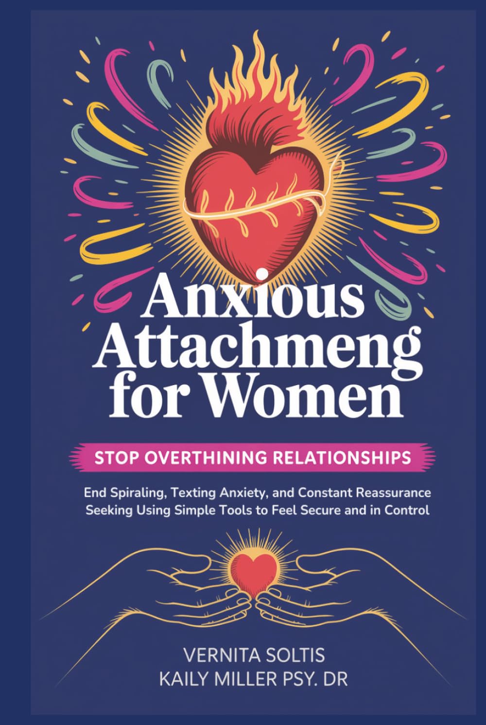 Anxious Attachment for Women: Stop Overthinking Relationships, End Spiraling, Texting Anxiety and: Constant Reassurance Seeking, Using Simple Tools to Feel Secure and In Control