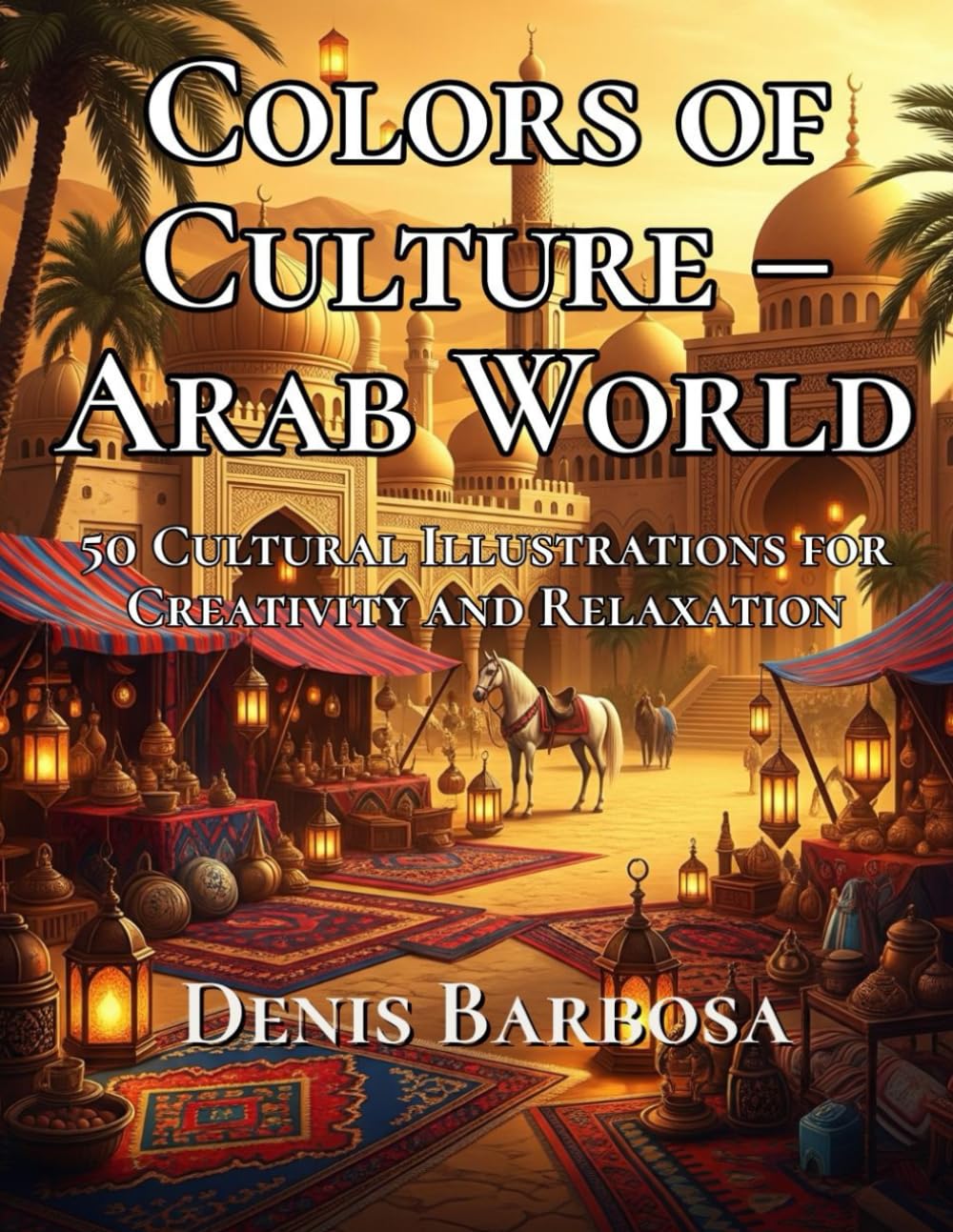 Colors of Culture – Arab World: 50 Cultural Illustrations for Creativity and Relaxation (Cores da Cultura)