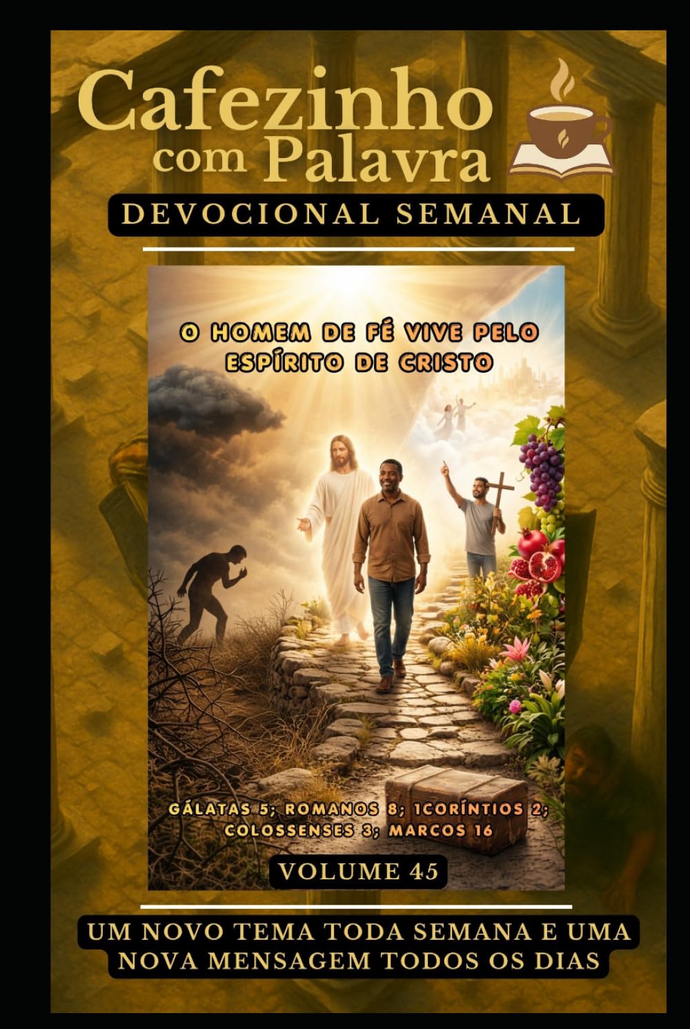 Cafezinho com Palavra – Devocional Semanal – Volume 45: O HOMEM DE FÉ VIVE PELO ESPÍRITO DE CRISTO (Cafezinho com Palavra – Devocional de 52 Semanas)