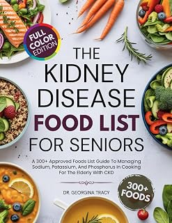 The Kidney Disease Food List For Seniors: A 300+ Approved Foods List Guide To Managing Sodium, Potassium, and Phosphorus In Cooking For The Elderly With CKD (The Kidney Diet Books)