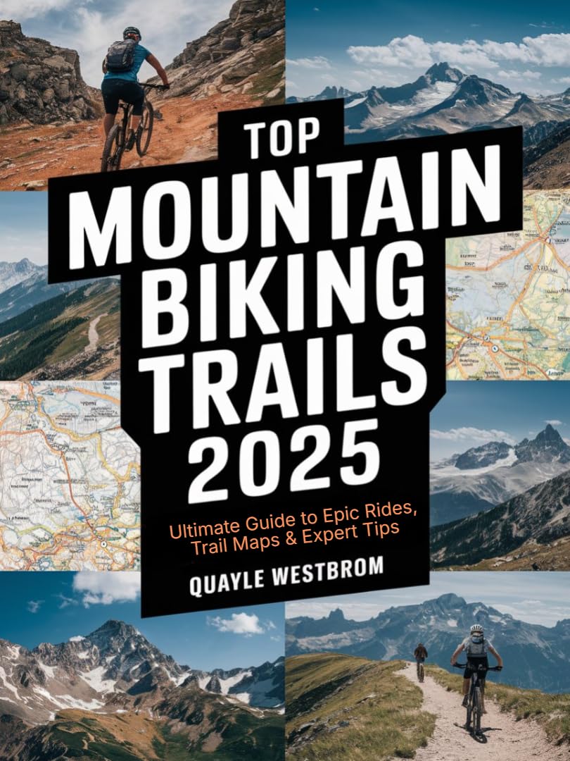 Top Mountain Biking Trails 2025: Ultimate Guide to Epic Rides, Trail Maps & Expert Tips      Kindle Edition