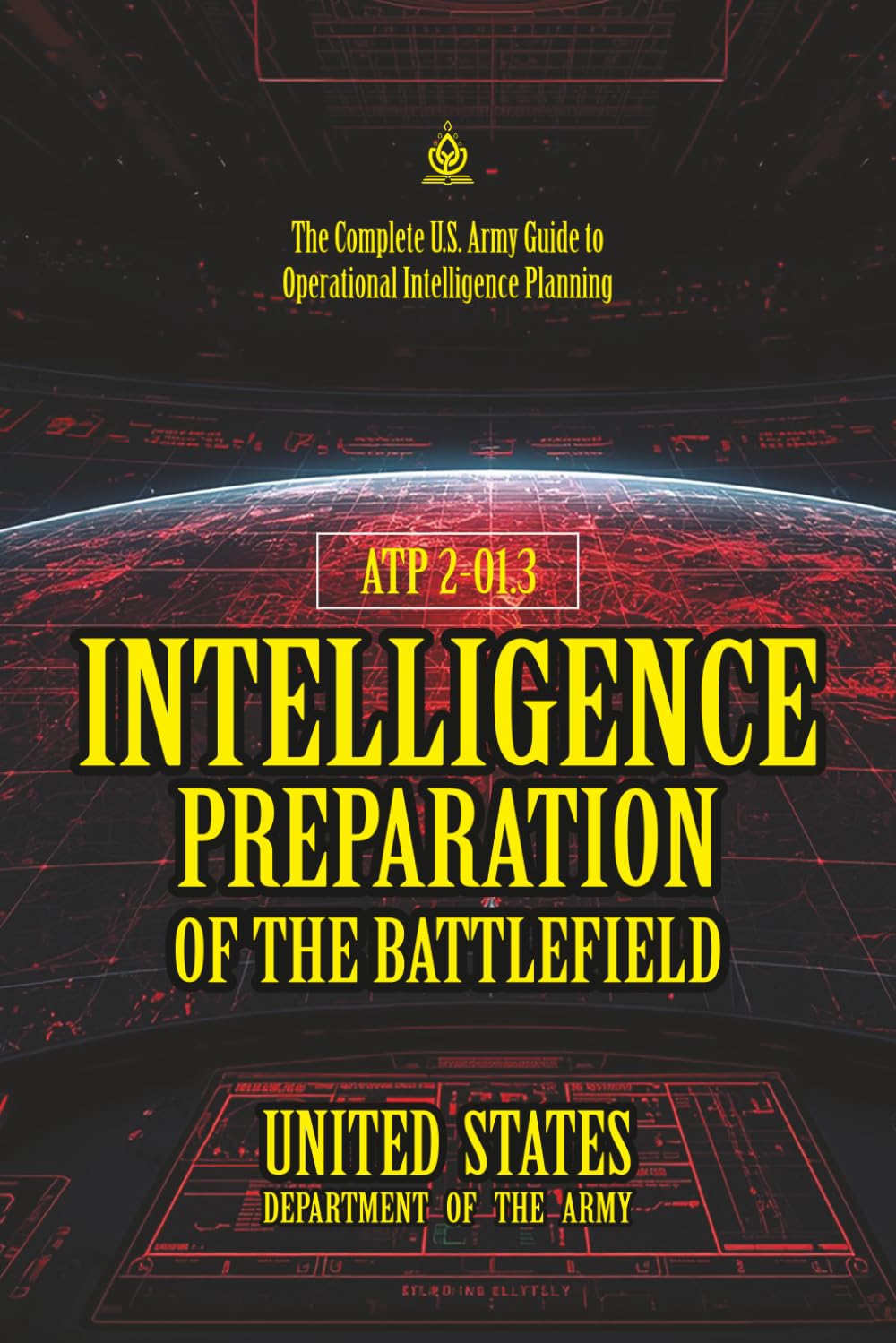 ATP 2-01.3 Intelligence Preparation of the Battlefield: [Annotated] The Complete U.S. Army Guide to Operational Intelligence Planning