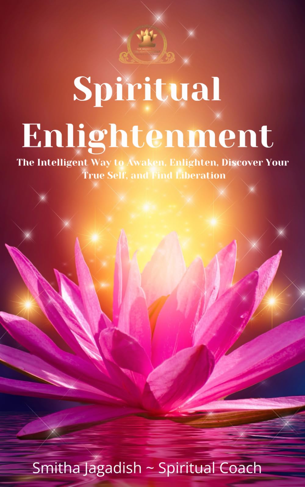 Spiritual Enlightenment: The Intelligent Way to Awaken, Enlighten, Discover Your True Self, and Find Liberation