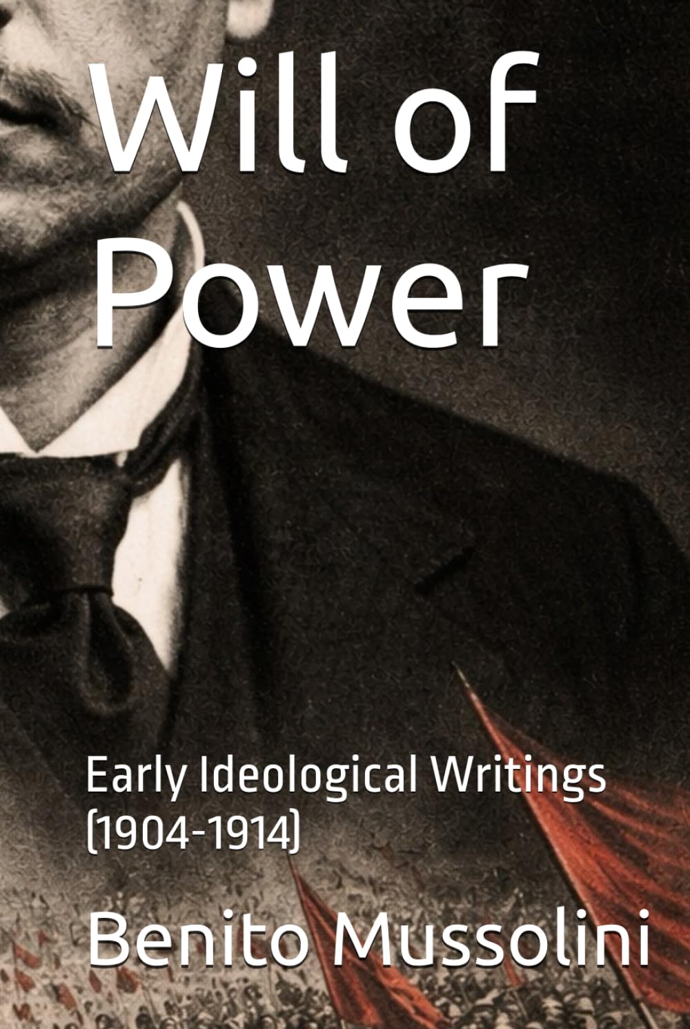 Will of Power: Early Ideological Writings (1904-1914) (Mussolini: Philosophy of Command (1901-1944))