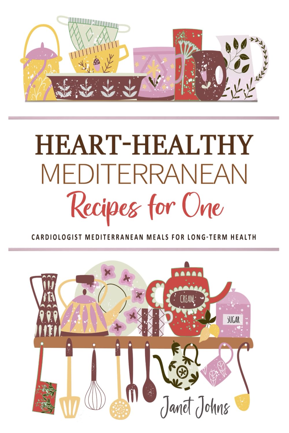 Heart-Healthy Mediterranean Recipes for One Cookbook: Cardiologist Mediterranean Meals for Long-Term Health - Perfectly Crafted for One Person