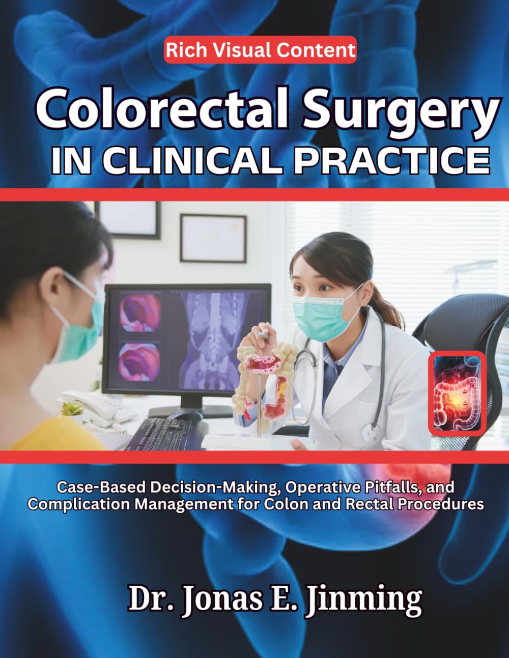 Colorectal Surgery in Clinical Practice: Case-Based Decision-Making, Operative Pitfalls, and Complication Management for Colon and Rectal Procedures