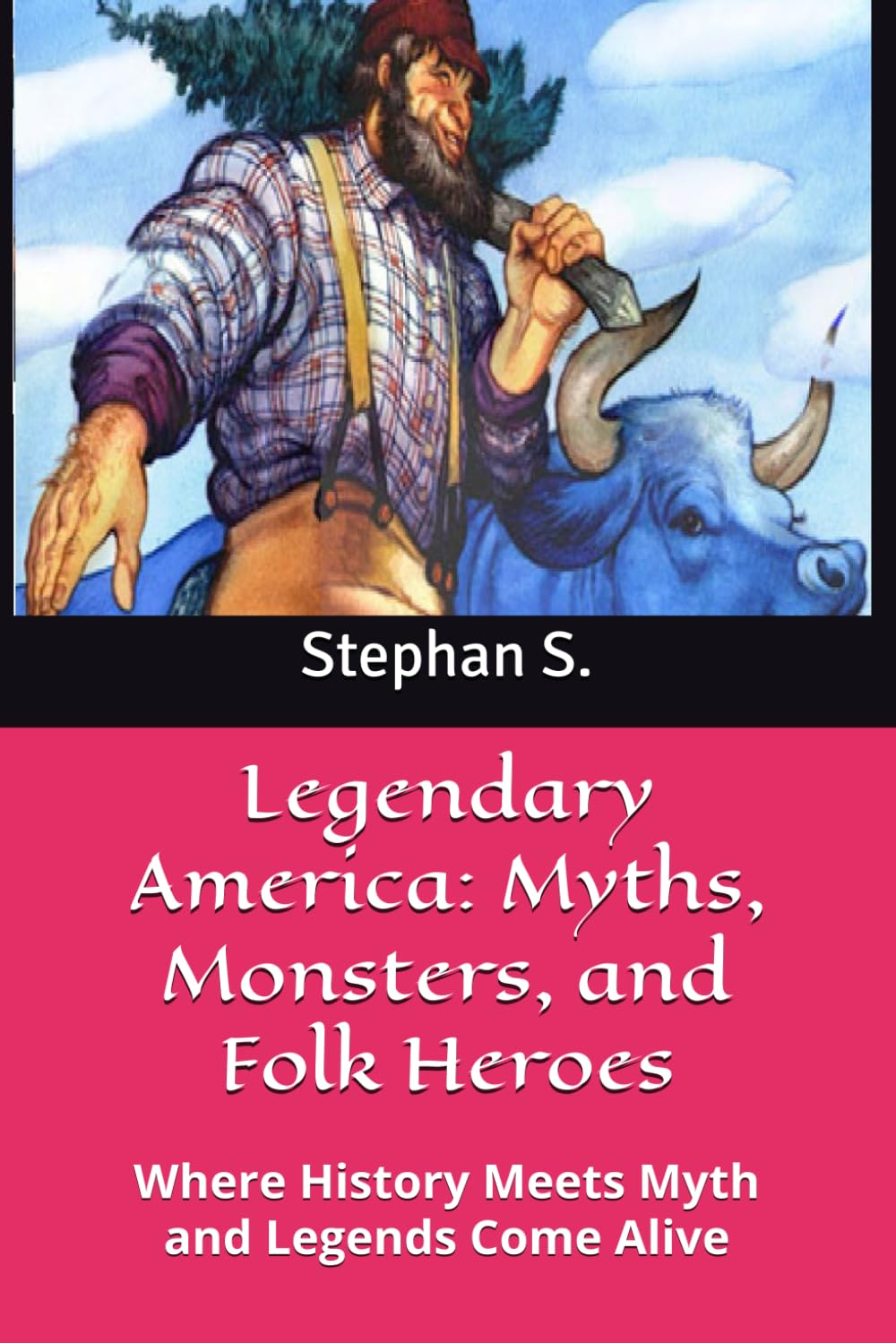 Legendary America: Myths, Monsters, and Folk Heroes: Where History Meets Myth and Legends Come Alive