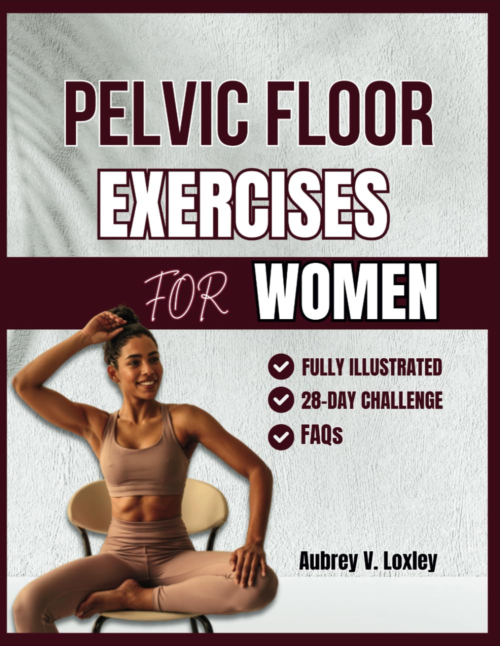 Pelvic Floor Exercises for Women: A Complete Step-by-Step Workouts to Build Core Strength, Master Bladder Control, and Reclaim Confidence (PELVIC FLOOR FITNESS BOOKS)