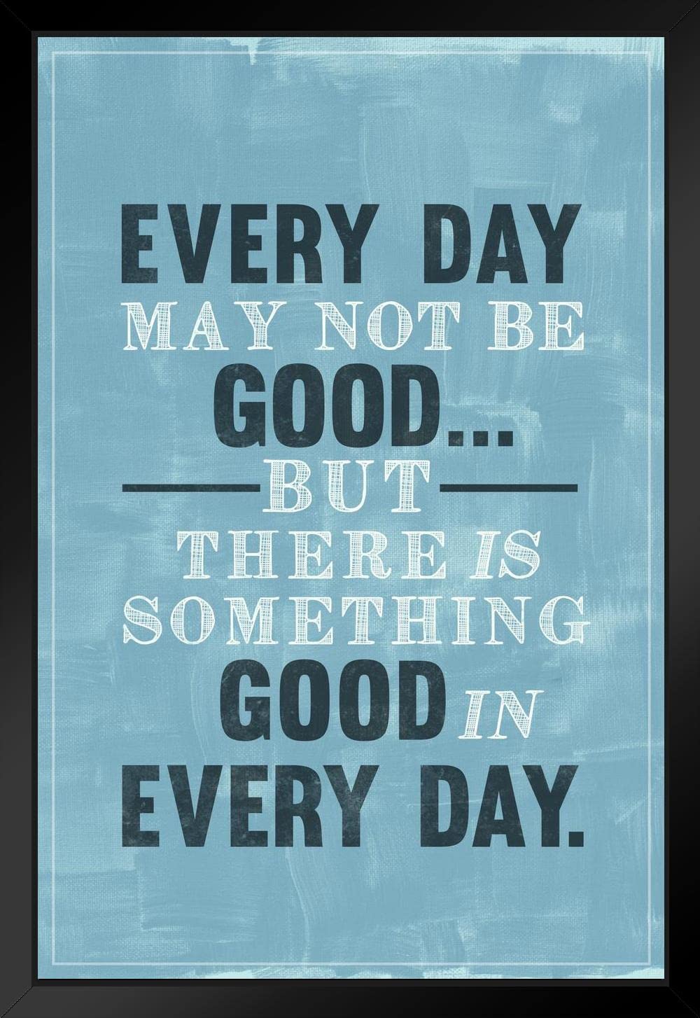 Laminated Every Day May Not Be Good But Theres Good In Every Day Famous Motivational Inspirational Quote Teamwork Inspire Quotation Gratitude Positivity Motivate Poster Dry Erase Wall Art 12x18