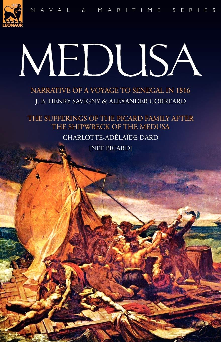 Medusa: Narrative of a Voyage to Senegal in 1816 & the Sufferings of the Picard Family After the Shipwreck of the Medusa (Naval & Maritime)