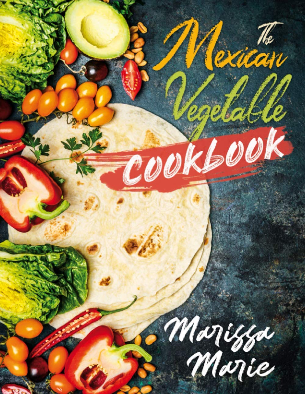 The Mexican Vegetable Cookbook: 60 Authentic Mexican Vegetable Recipes, and Much More!: 5 (Mexican Cookbook)