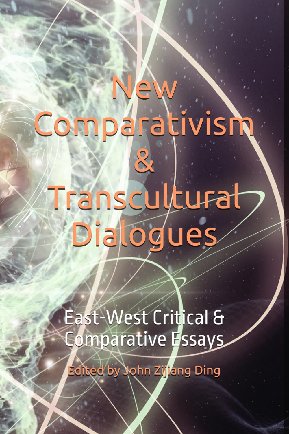New Comparativism & Transcultural Dialogues: East-West Critical & Comparative Essays (International Association for East-West Studies Series)